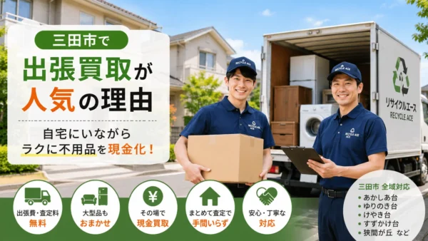 三田市で出張買取が人気の理由｜三田市で不用品を売るならリサイクルエース